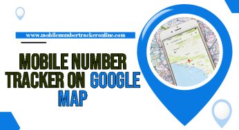 Mobile Number Tracker On Google Map: Complete Information