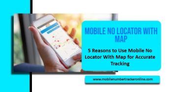 5 Reasons to Use Mobile No Locator With Map for Accurate Tracking