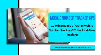 10 Advantages of Using Mobile Number Tracker GPS for Real-Time Tracking